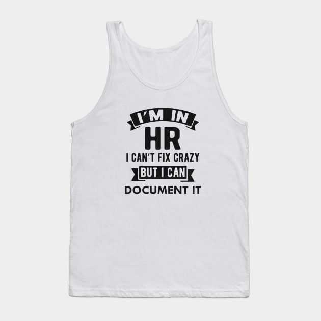 HR - I'm in HR I can't fix crazy but I can document it Tank Top by KC Happy Shop